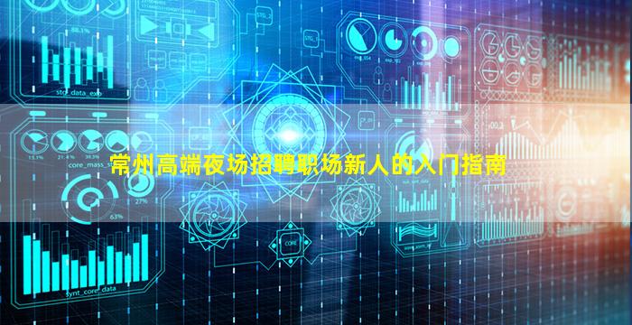 常州高端夜场招聘职场新人的入门指南